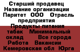 Старший продавец › Название организации ­ Паритет, ООО › Отрасль предприятия ­ Продукты питания, табак › Минимальный оклад ­ 1 - Все города Работа » Вакансии   . Кемеровская обл.,Юрга г.